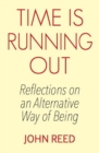 Time is Running Out : Reflections on an Alternative Way of Being - Book