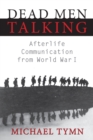 Dead Men Talking: Afterlife Communication from World War I - Book