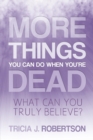 More Things You Can Do When You're Dead : What Can You Truly Believe? - Book