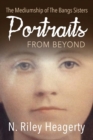 Portraits From Beyond : The Mediumship of the Bangs Sisters - Book