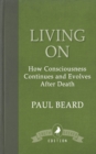 Living On : How Consciousness Continues and Evolves After Death - Book