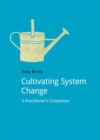 Cultivating System Change : A Practitioner’s Companion - Book