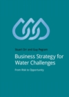Business Strategy for Water Challenges : From Risk to Opportunity - Book