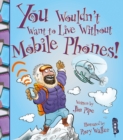 You Wouldn't Want To Live Without Mobile Phones! - Book