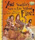 You Wouldn't Want To Live Without Fire! - Book