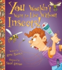 You Wouldn't Want To Live Without Insects! - Book