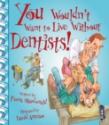 You Wouldn't Want To Live Without Dentists! - Book