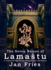The Seven Names of Lamastu : A Journey through Mesopotamian Magick and Beyond - Book