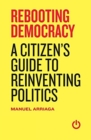 Rebooting Democracy : A Citizen'(tm)S Guide to Reinventing Politics - Book