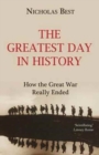 The Greatest Day in History : How the Great War Really Ended - Book