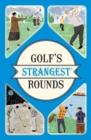 Golf's Strangest Rounds : Extraordinary but true stories from over a century of golf - Book