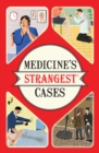 Medicine's Strangest Cases : Extraordinary but true stories from over five centuries of medical history - Book