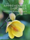The Apprehensive Gardener : Managing Garden Plants - Book
