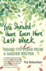 You Should Have Been Here Last Week : Sharp Cuttings from a Garden Writer - Book