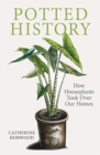 Potted History : How Houseplants Took Over Our Homes - Book