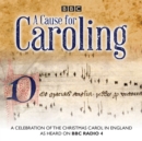 A Cause for Caroling : A Celebration of the Christmas Carol in Britain - Book