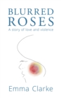 Blurred Roses : A story of love and violence - eBook