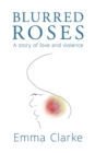 Blurred Roses : A story of love and violence - Book