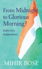 From Midnight to Glorious Morning? : India Since Independence - eBook