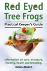 Red Eyed Tree Frogs. Practical Keeper's Guide for Red Eyed Three Frogs. Information on Care, Housing, Feeding and Breeding. - Book