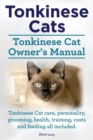 Tonkinese Cats. Tonkinese Cat Owner's Manual. Tonkinese Cat Care, Personality, Grooming, Health, Training, Costs and Feeding All Included. - Book