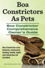 Boa Constrictors as Pets. Boa Constrictor Comprehensive Owner's Guide. Boa Constrictor Care, Behavior, Enclosures, Feeding, Health, Myths and Interact - Book