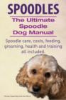 Spoodles. the Ultimate Spoodle Dog Manual. Spoodle Care, Costs, Feeding, Grooming, Health and Training All Included. - Book