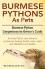 Burmese Python as Pets. Burmese Python Comprehensive Owner's Guide. Burmese Python Care, Behavior, Enclosures, Feeding, Health, Costs, Myths and Inter - Book