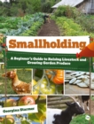 Smallholding: A Beginner's Guide to Raising Livestock and Growing Garden Produce - Book