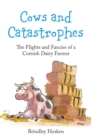 Cows and Catastrophes : The Flights and Fancies of a Cornish Dairy Farmer - Book