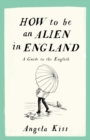 How to be an Alien in England : A Guide to the English - Book