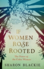 If Women Rose Rooted : The Power of the Celtic Woman - Book