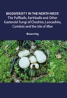 Biodiversity in the North West : Puffballs, Earthballs and Other Gasteroid Fungi of Cheshire, Lancashire, Cumbria and the Isle of Man - Book
