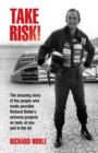 Take Risk! : The amazing story of the people who made possible Richard Noble's extreme projects on land, at sea and in the air - Book