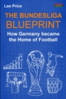 The Bundesliga Blueprint : How Germany became the Home of Football - Book