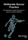 Deliberate Soccer Practice : 50 Attacking Football Exercises to Improve Decision-Making - Book