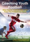 Coaching Youth Football : What Soccer Coaches Can Learn From The Professional Game - Book