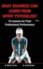 What Business Can Learn from Sport Psychology : Ten Lessons for Peak Professional Performance - Book