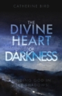 The Divine Heart of Darkness : Finding God in the Shadows - Book