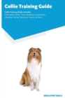 Collie Training Guide Collie Training Guide Includes : Collie Agility Training, Tricks, Socializing, Housetraining, Obedience Training, Behavioral Training, and More - Book