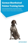 German Shorthaired Pointer Training Guide German Shorthaired Pointer Training Guide Includes : German Shorthaired Pointer Agility Training, Tricks, Socializing, Housetraining, Obedience Training, Beha - Book