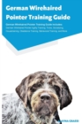German Wirehaired Pointer Training Guide German Wirehaired Pointer Training Guide Includes : German Wirehaired Pointer Agility Training, Tricks, Socializing, Housetraining, Obedience Training, Behavio - Book