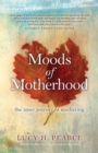 Moods of Motherhood : The Inner Journey of Mothering - Book