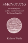 Magnus Pius : Sextus Pompeius and the Transformation of the Roman Republic - eBook