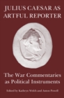 Julius Caesar as Artful Reporter : The War Commentaries as Political Instruments - eBook