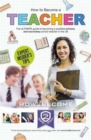 How to Become a Teacher: The Ultimate Guide to Becoming a Qualified Primary or Secondary School Teacher in the UK - Book