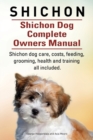 Shichon. Shichon Dog Complete Owners Manual. Shichon Dog Care, Costs, Feeding, Grooming, Health and Training All Included. - Book