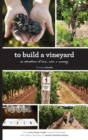 To Build A Vineyard : An adventure of love, wine and courage - Book