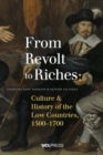 From Revolt to Riches : Culture and History of the Low Countries, 15001700 - Book