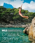 Wild Swimming Croatia and Slovenia : 120 rivers, waterfalls, lakes, beaches and islands - Book
